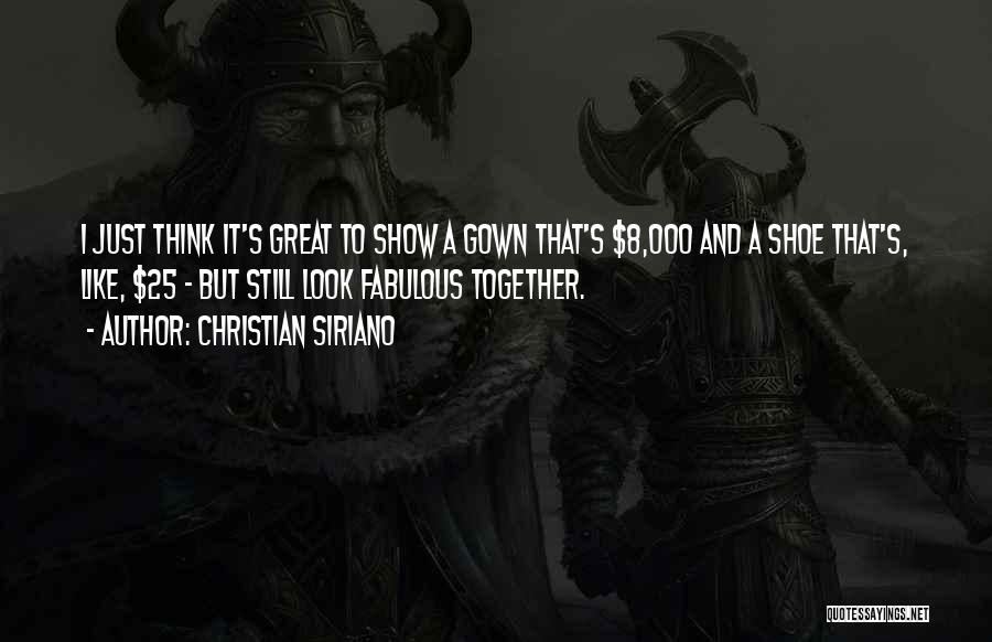 Christian Siriano Quotes: I Just Think It's Great To Show A Gown That's $8,000 And A Shoe That's, Like, $25 - But Still