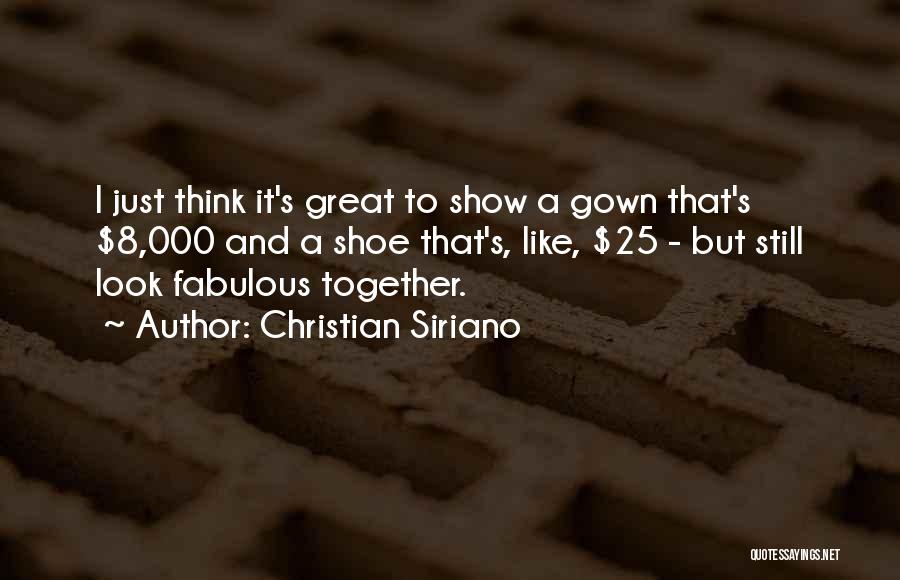 Christian Siriano Quotes: I Just Think It's Great To Show A Gown That's $8,000 And A Shoe That's, Like, $25 - But Still