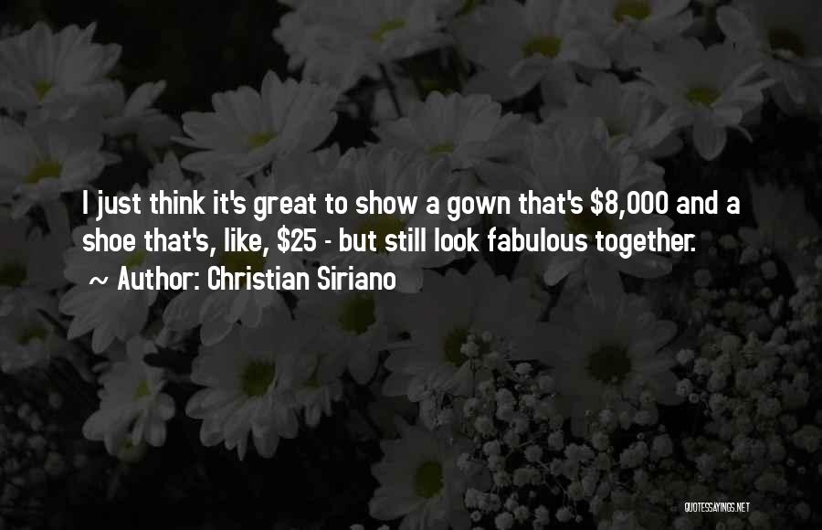 Christian Siriano Quotes: I Just Think It's Great To Show A Gown That's $8,000 And A Shoe That's, Like, $25 - But Still