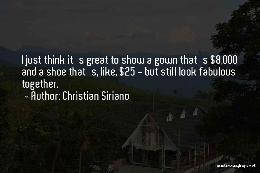 Christian Siriano Quotes: I Just Think It's Great To Show A Gown That's $8,000 And A Shoe That's, Like, $25 - But Still