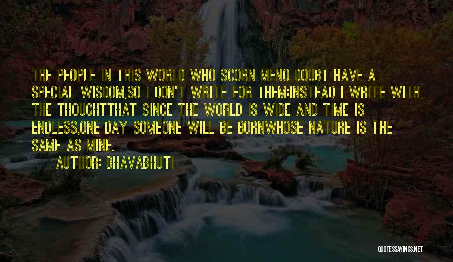 Bhavabhuti Quotes: The People In This World Who Scorn Meno Doubt Have A Special Wisdom,so I Don't Write For Them:instead I Write