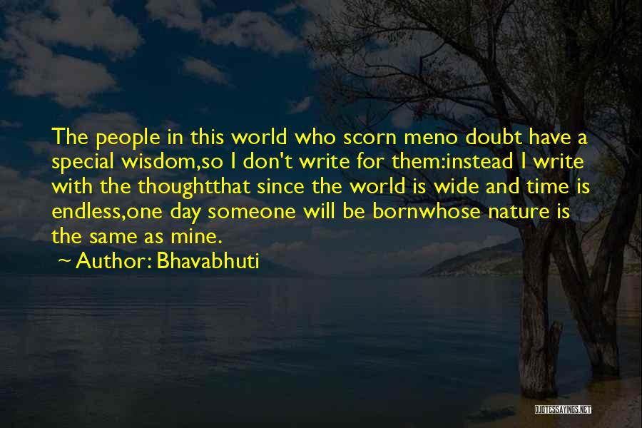 Bhavabhuti Quotes: The People In This World Who Scorn Meno Doubt Have A Special Wisdom,so I Don't Write For Them:instead I Write