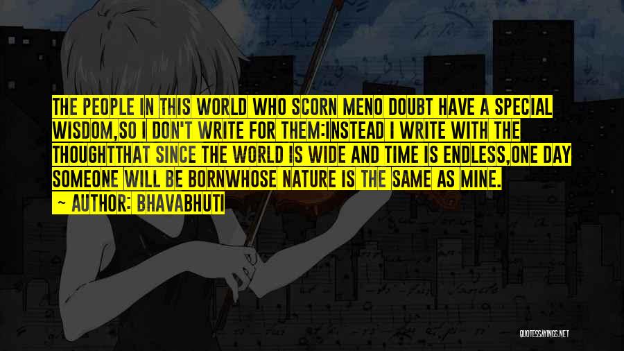 Bhavabhuti Quotes: The People In This World Who Scorn Meno Doubt Have A Special Wisdom,so I Don't Write For Them:instead I Write