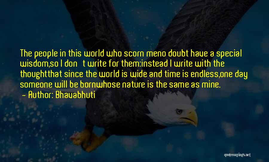 Bhavabhuti Quotes: The People In This World Who Scorn Meno Doubt Have A Special Wisdom,so I Don't Write For Them:instead I Write