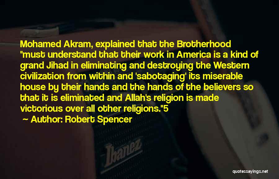 Robert Spencer Quotes: Mohamed Akram, Explained That The Brotherhood Must Understand That Their Work In America Is A Kind Of Grand Jihad In