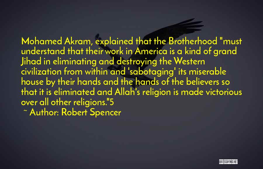 Robert Spencer Quotes: Mohamed Akram, Explained That The Brotherhood Must Understand That Their Work In America Is A Kind Of Grand Jihad In