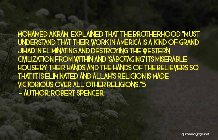 Robert Spencer Quotes: Mohamed Akram, Explained That The Brotherhood Must Understand That Their Work In America Is A Kind Of Grand Jihad In