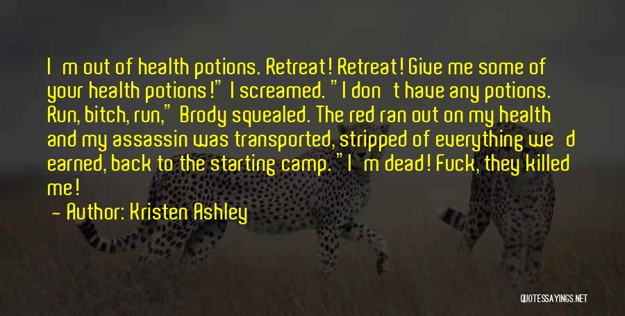 Kristen Ashley Quotes: I'm Out Of Health Potions. Retreat! Retreat! Give Me Some Of Your Health Potions! I Screamed. I Don't Have Any