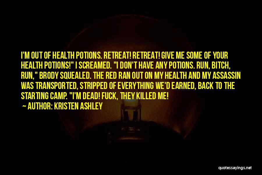 Kristen Ashley Quotes: I'm Out Of Health Potions. Retreat! Retreat! Give Me Some Of Your Health Potions! I Screamed. I Don't Have Any