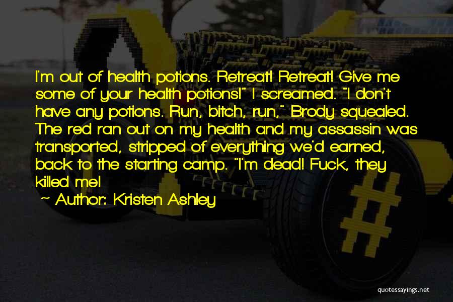 Kristen Ashley Quotes: I'm Out Of Health Potions. Retreat! Retreat! Give Me Some Of Your Health Potions! I Screamed. I Don't Have Any