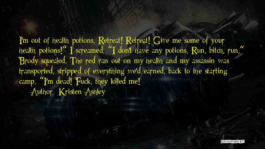 Kristen Ashley Quotes: I'm Out Of Health Potions. Retreat! Retreat! Give Me Some Of Your Health Potions! I Screamed. I Don't Have Any