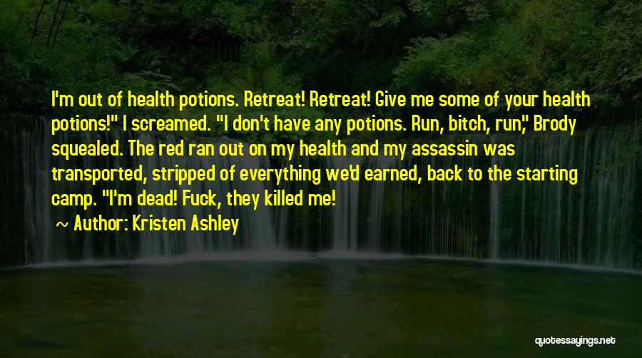 Kristen Ashley Quotes: I'm Out Of Health Potions. Retreat! Retreat! Give Me Some Of Your Health Potions! I Screamed. I Don't Have Any