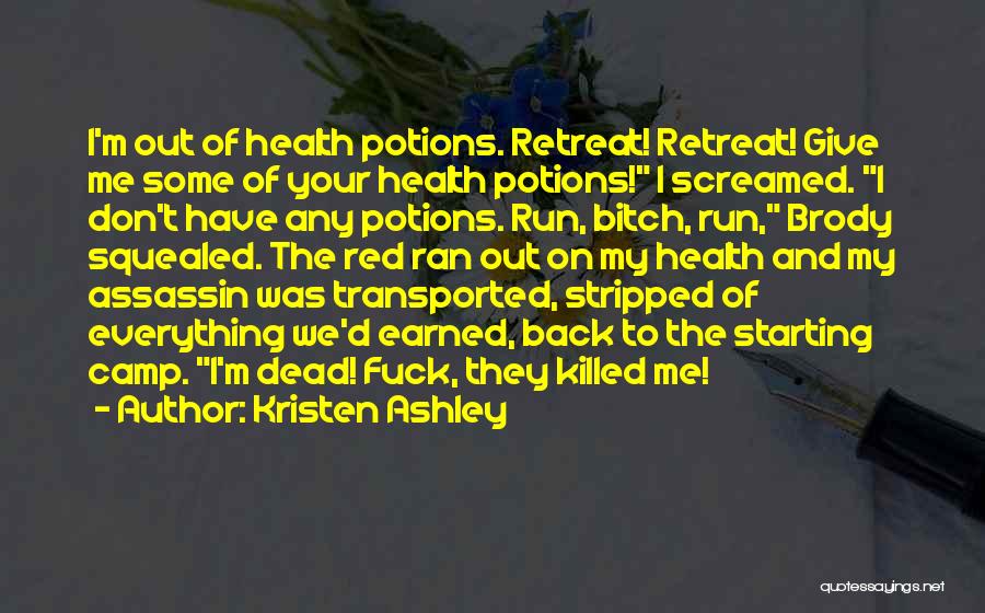 Kristen Ashley Quotes: I'm Out Of Health Potions. Retreat! Retreat! Give Me Some Of Your Health Potions! I Screamed. I Don't Have Any