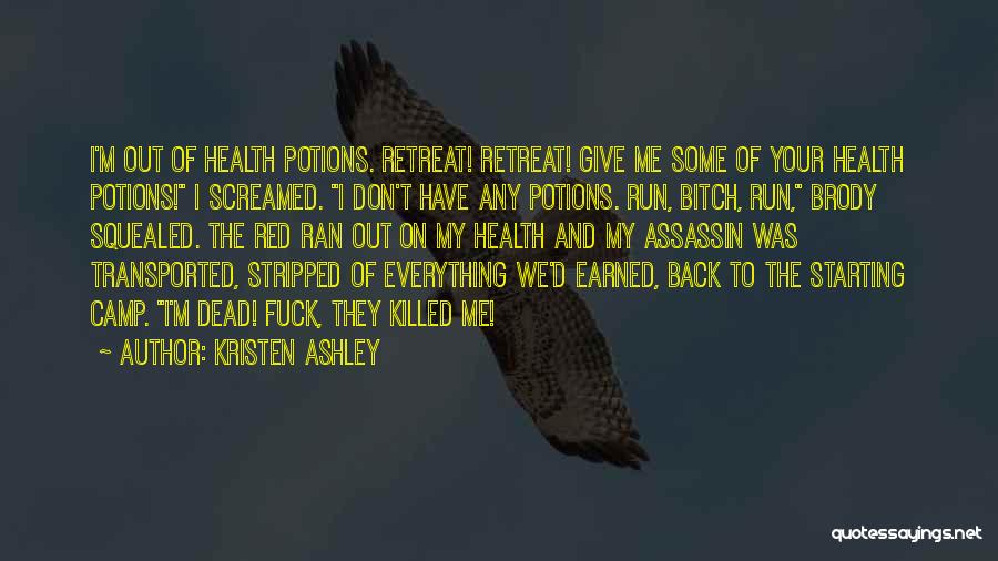 Kristen Ashley Quotes: I'm Out Of Health Potions. Retreat! Retreat! Give Me Some Of Your Health Potions! I Screamed. I Don't Have Any