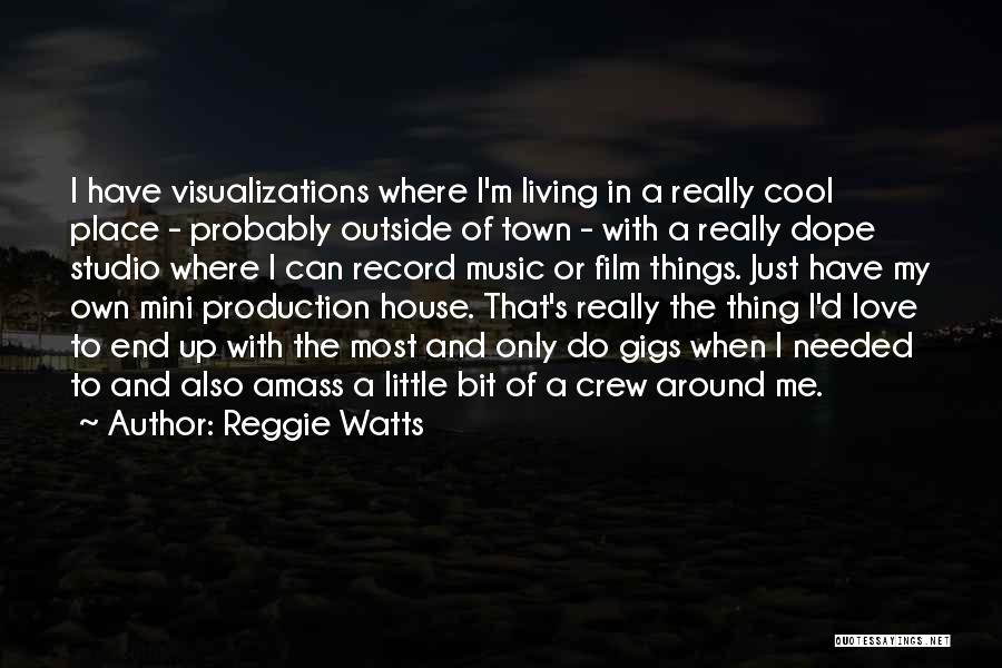 Reggie Watts Quotes: I Have Visualizations Where I'm Living In A Really Cool Place - Probably Outside Of Town - With A Really