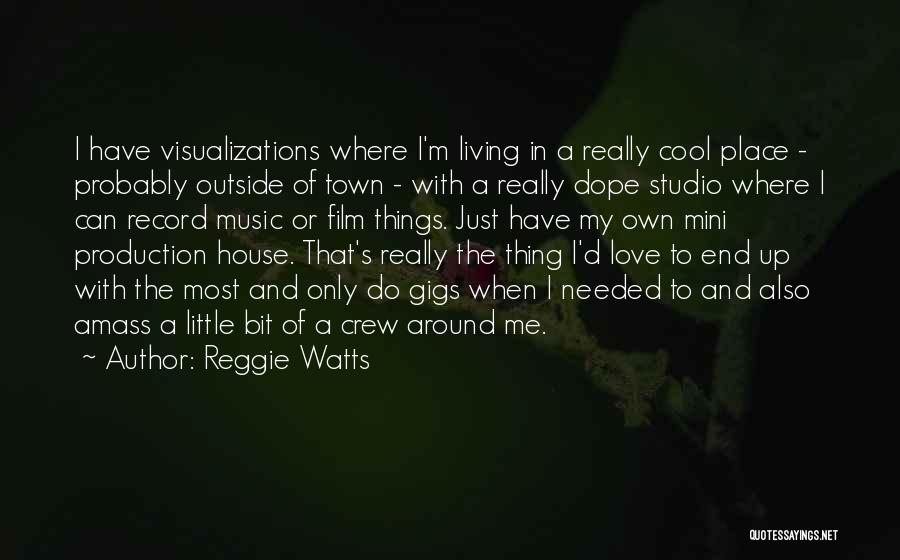 Reggie Watts Quotes: I Have Visualizations Where I'm Living In A Really Cool Place - Probably Outside Of Town - With A Really