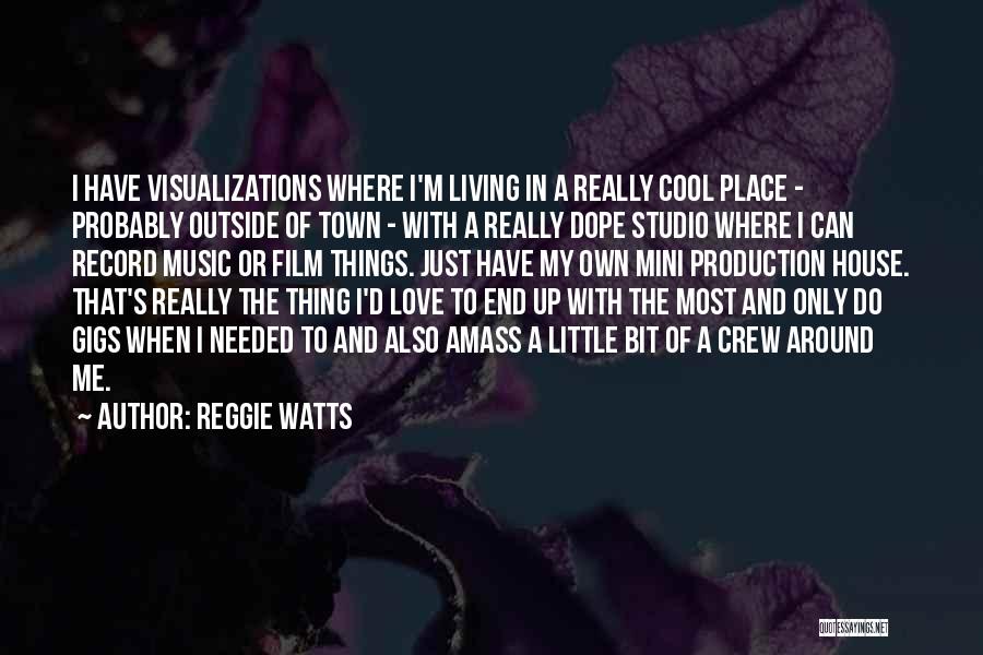 Reggie Watts Quotes: I Have Visualizations Where I'm Living In A Really Cool Place - Probably Outside Of Town - With A Really