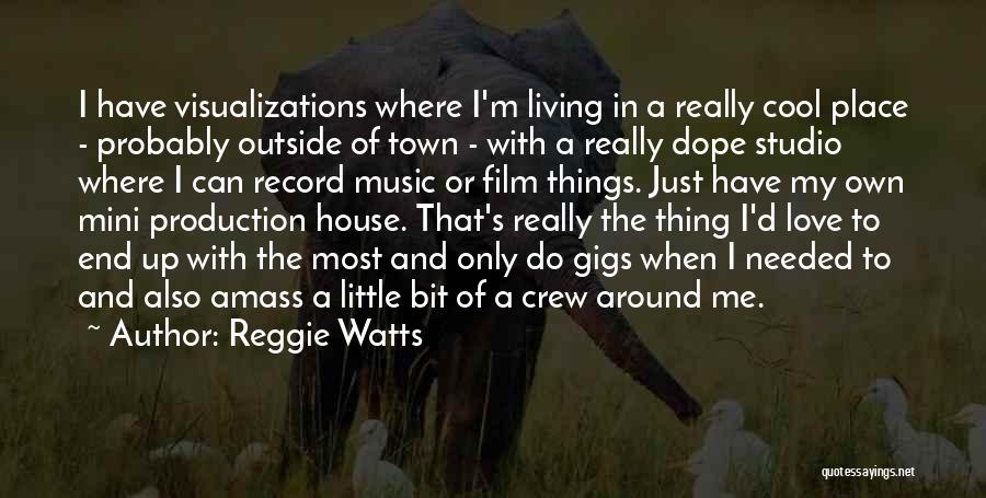 Reggie Watts Quotes: I Have Visualizations Where I'm Living In A Really Cool Place - Probably Outside Of Town - With A Really