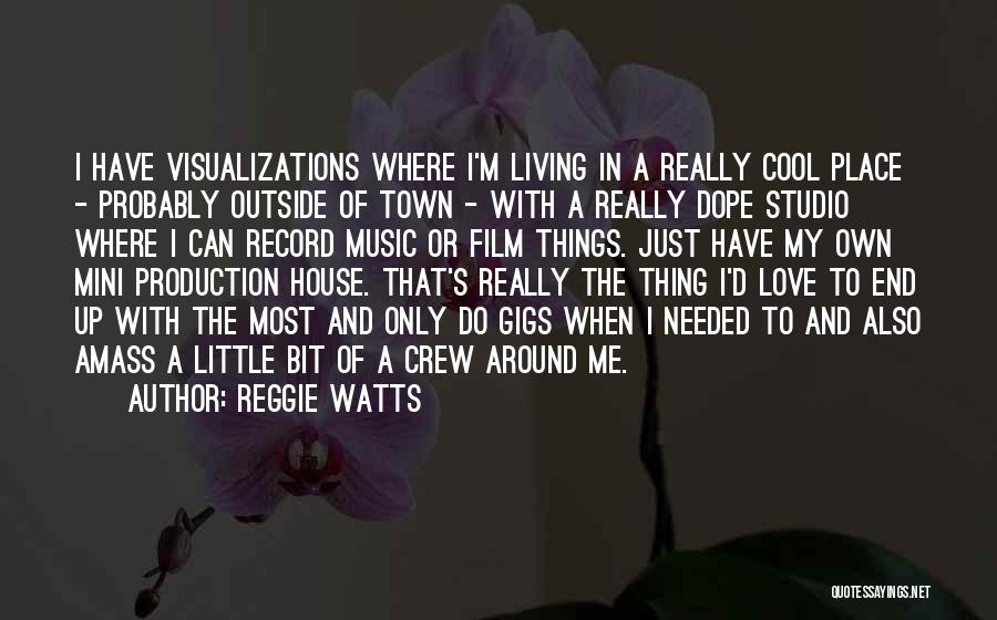 Reggie Watts Quotes: I Have Visualizations Where I'm Living In A Really Cool Place - Probably Outside Of Town - With A Really