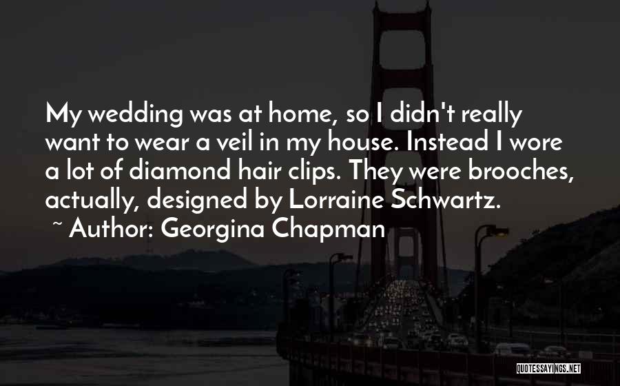 Georgina Chapman Quotes: My Wedding Was At Home, So I Didn't Really Want To Wear A Veil In My House. Instead I Wore