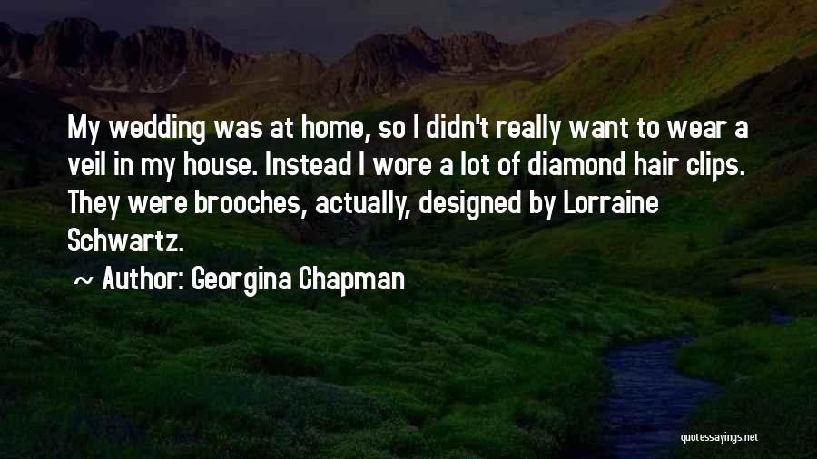 Georgina Chapman Quotes: My Wedding Was At Home, So I Didn't Really Want To Wear A Veil In My House. Instead I Wore