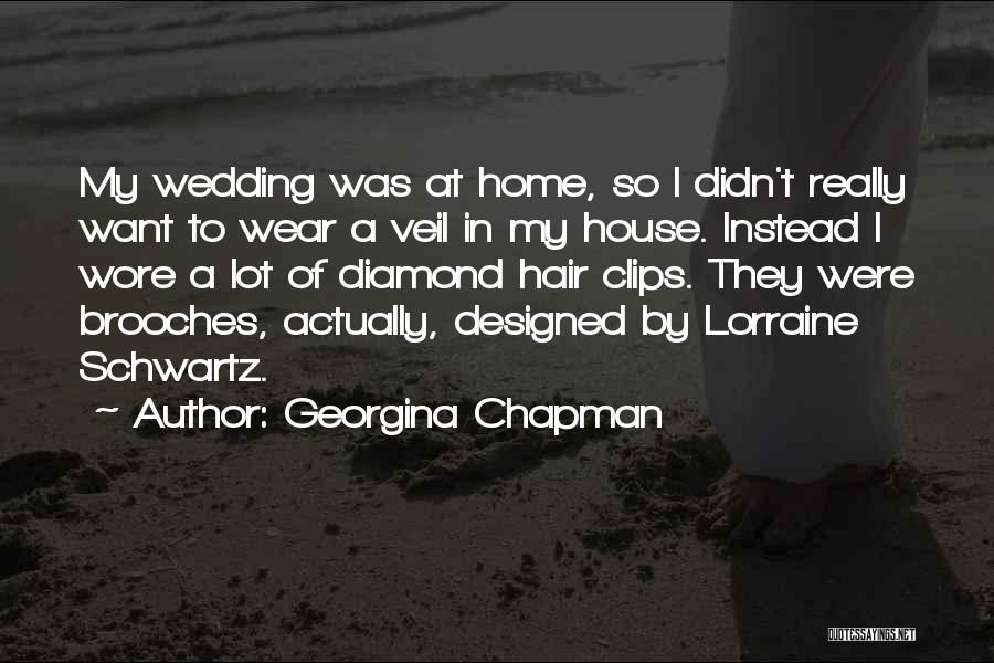 Georgina Chapman Quotes: My Wedding Was At Home, So I Didn't Really Want To Wear A Veil In My House. Instead I Wore