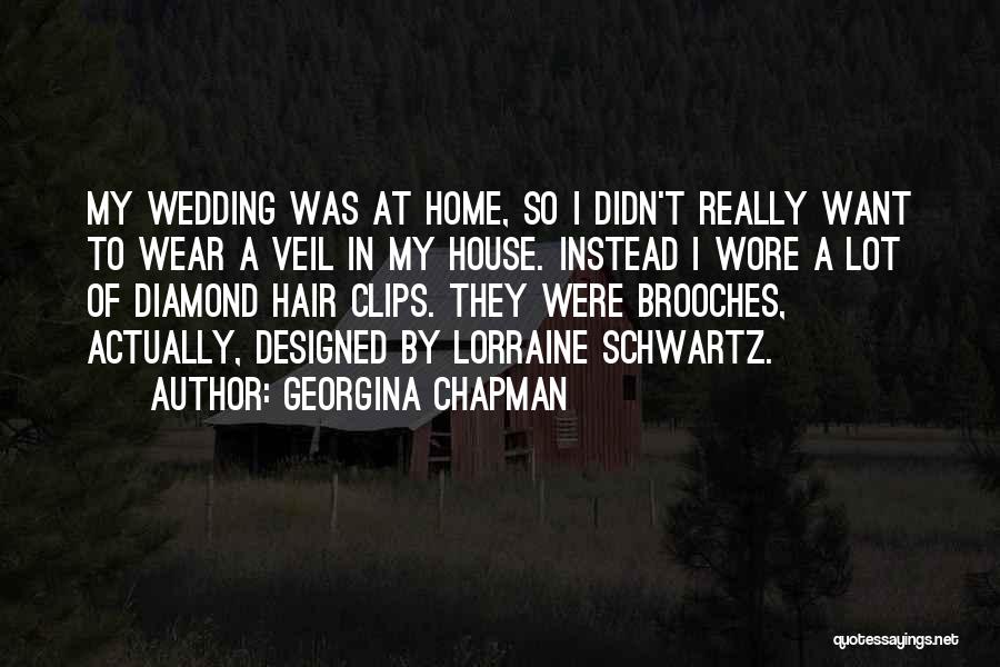 Georgina Chapman Quotes: My Wedding Was At Home, So I Didn't Really Want To Wear A Veil In My House. Instead I Wore