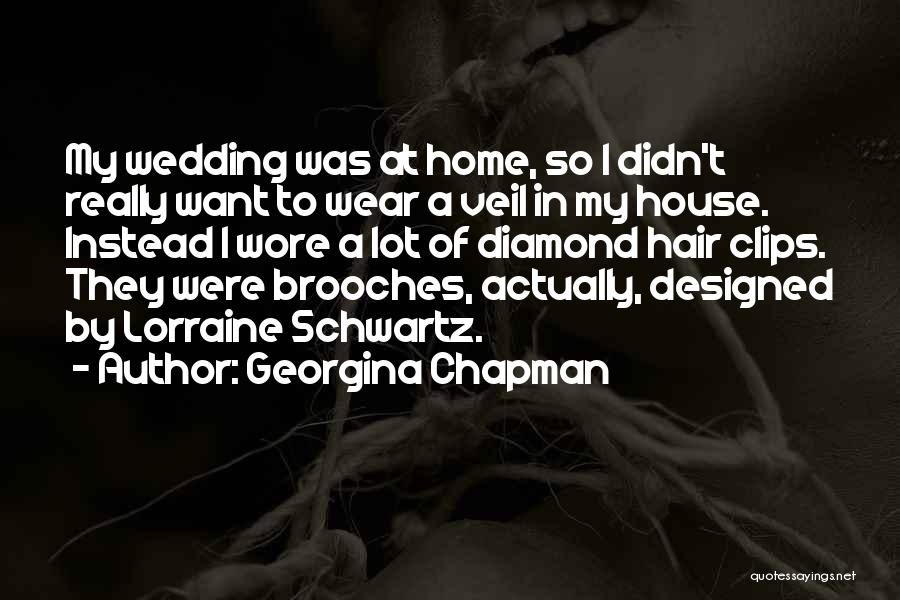 Georgina Chapman Quotes: My Wedding Was At Home, So I Didn't Really Want To Wear A Veil In My House. Instead I Wore