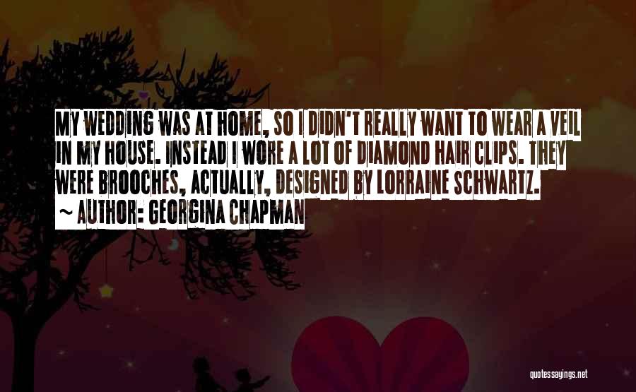 Georgina Chapman Quotes: My Wedding Was At Home, So I Didn't Really Want To Wear A Veil In My House. Instead I Wore