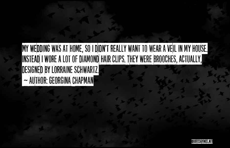 Georgina Chapman Quotes: My Wedding Was At Home, So I Didn't Really Want To Wear A Veil In My House. Instead I Wore