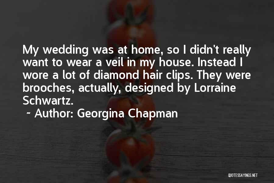 Georgina Chapman Quotes: My Wedding Was At Home, So I Didn't Really Want To Wear A Veil In My House. Instead I Wore