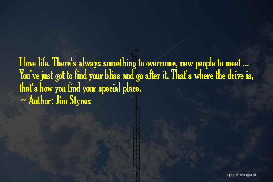 Jim Stynes Quotes: I Love Life. There's Always Something To Overcome, New People To Meet ... You've Just Got To Find Your Bliss