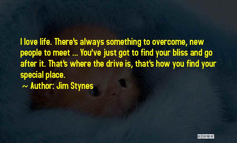 Jim Stynes Quotes: I Love Life. There's Always Something To Overcome, New People To Meet ... You've Just Got To Find Your Bliss