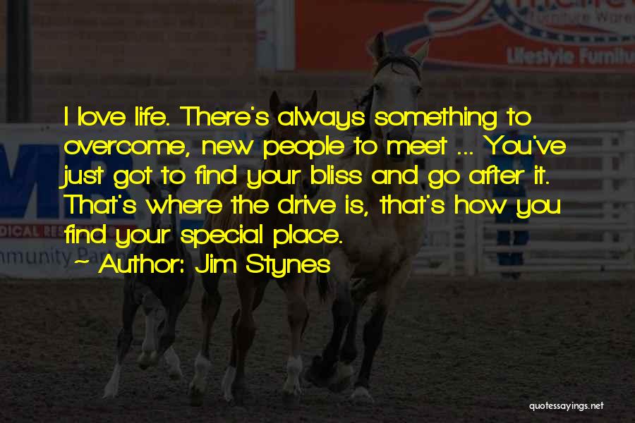 Jim Stynes Quotes: I Love Life. There's Always Something To Overcome, New People To Meet ... You've Just Got To Find Your Bliss