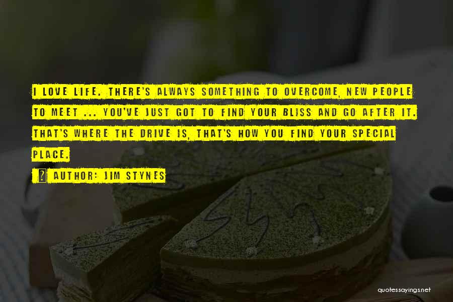 Jim Stynes Quotes: I Love Life. There's Always Something To Overcome, New People To Meet ... You've Just Got To Find Your Bliss