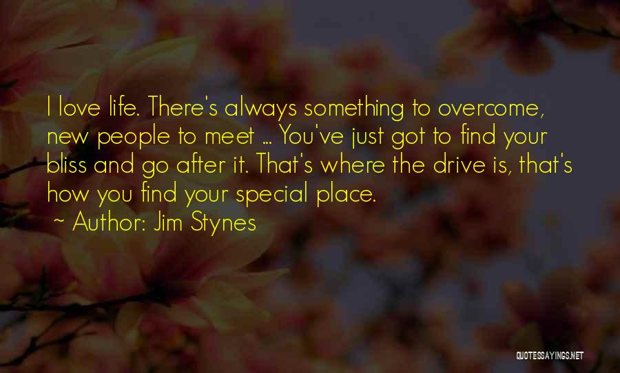 Jim Stynes Quotes: I Love Life. There's Always Something To Overcome, New People To Meet ... You've Just Got To Find Your Bliss