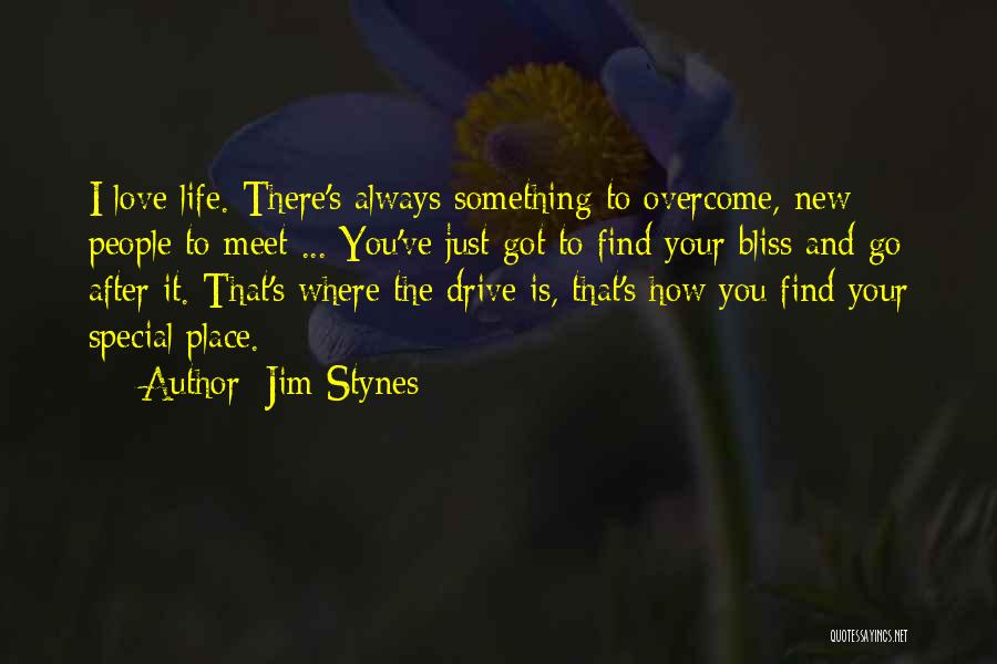 Jim Stynes Quotes: I Love Life. There's Always Something To Overcome, New People To Meet ... You've Just Got To Find Your Bliss