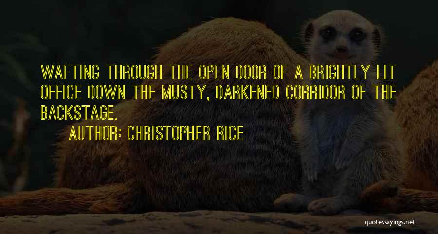 Christopher Rice Quotes: Wafting Through The Open Door Of A Brightly Lit Office Down The Musty, Darkened Corridor Of The Backstage.