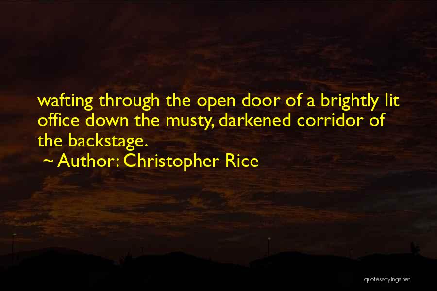 Christopher Rice Quotes: Wafting Through The Open Door Of A Brightly Lit Office Down The Musty, Darkened Corridor Of The Backstage.