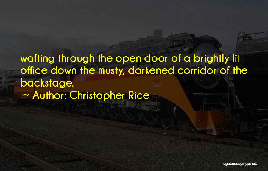 Christopher Rice Quotes: Wafting Through The Open Door Of A Brightly Lit Office Down The Musty, Darkened Corridor Of The Backstage.