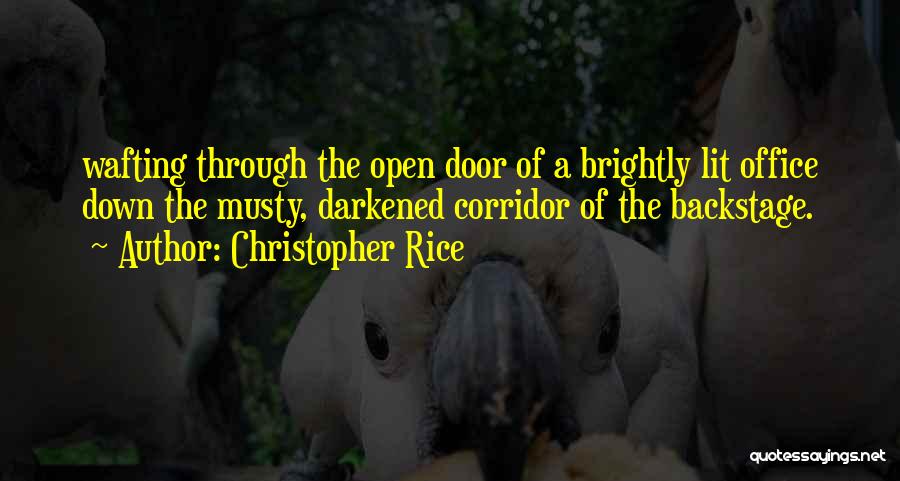 Christopher Rice Quotes: Wafting Through The Open Door Of A Brightly Lit Office Down The Musty, Darkened Corridor Of The Backstage.