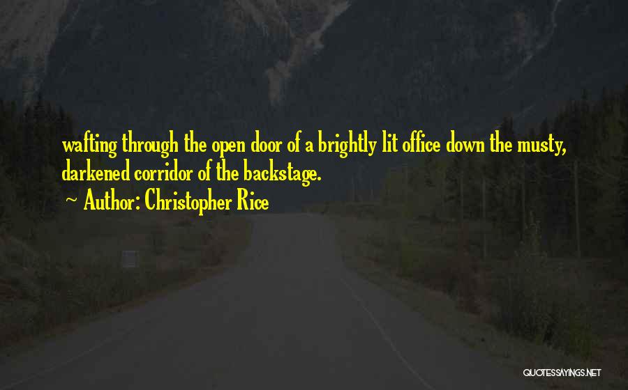 Christopher Rice Quotes: Wafting Through The Open Door Of A Brightly Lit Office Down The Musty, Darkened Corridor Of The Backstage.