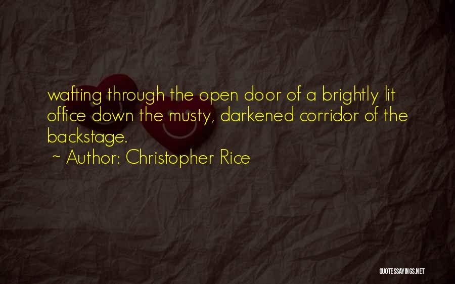Christopher Rice Quotes: Wafting Through The Open Door Of A Brightly Lit Office Down The Musty, Darkened Corridor Of The Backstage.