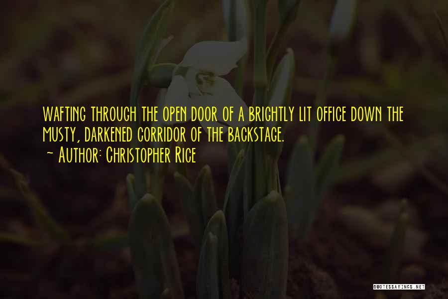 Christopher Rice Quotes: Wafting Through The Open Door Of A Brightly Lit Office Down The Musty, Darkened Corridor Of The Backstage.