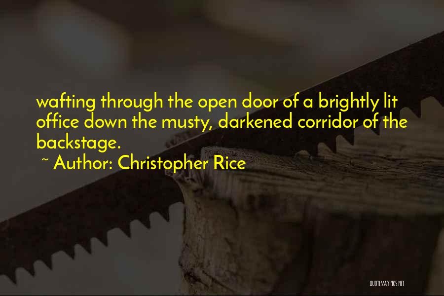 Christopher Rice Quotes: Wafting Through The Open Door Of A Brightly Lit Office Down The Musty, Darkened Corridor Of The Backstage.