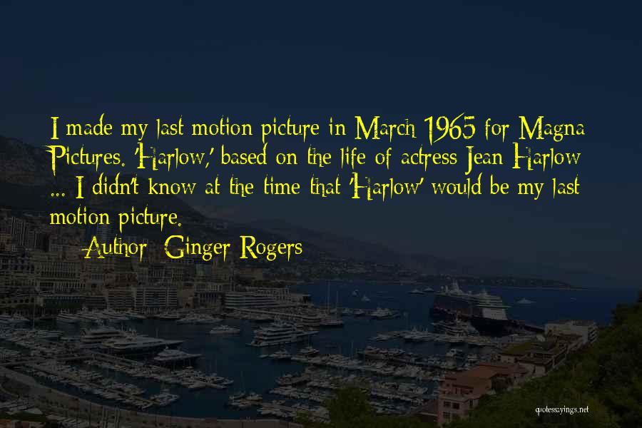 Ginger Rogers Quotes: I Made My Last Motion Picture In March 1965 For Magna Pictures. 'harlow,' Based On The Life Of Actress Jean