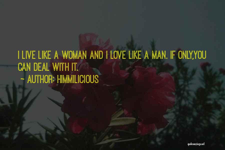Himmilicious Quotes: I Live Like A Woman And I Love Like A Man. If Only,you Can Deal With It.