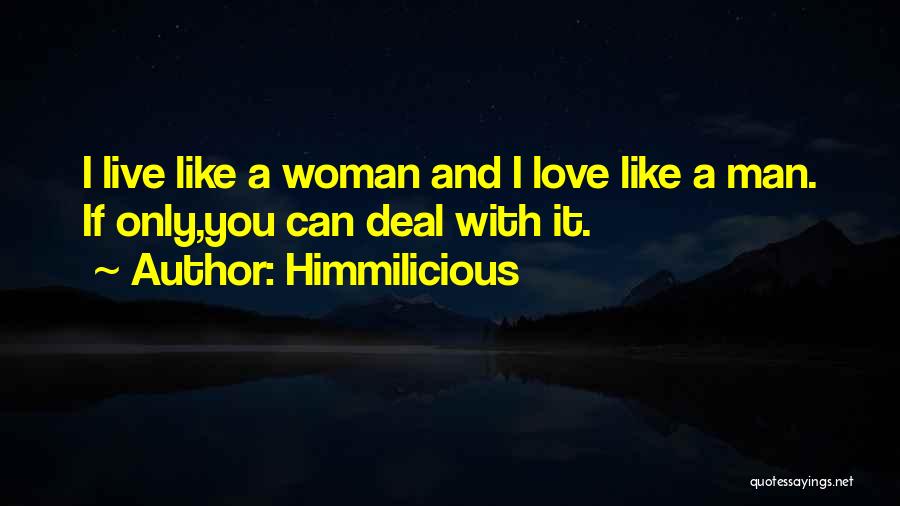 Himmilicious Quotes: I Live Like A Woman And I Love Like A Man. If Only,you Can Deal With It.