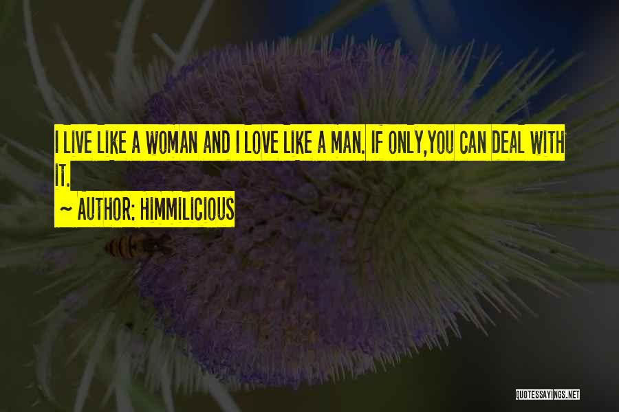 Himmilicious Quotes: I Live Like A Woman And I Love Like A Man. If Only,you Can Deal With It.