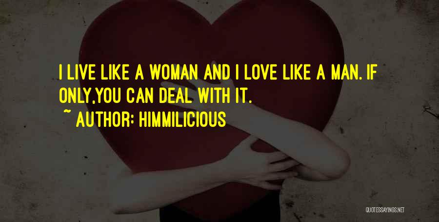Himmilicious Quotes: I Live Like A Woman And I Love Like A Man. If Only,you Can Deal With It.